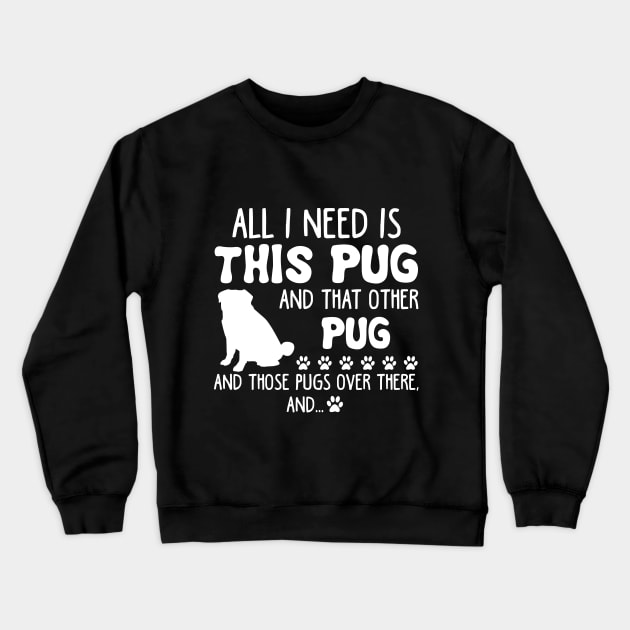 All I Need Is This Pug _ That Other Pug T-shirt Crewneck Sweatshirt by TeeLovely